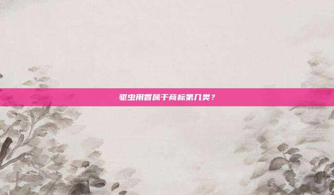 驱虫用香属于商标第几类？