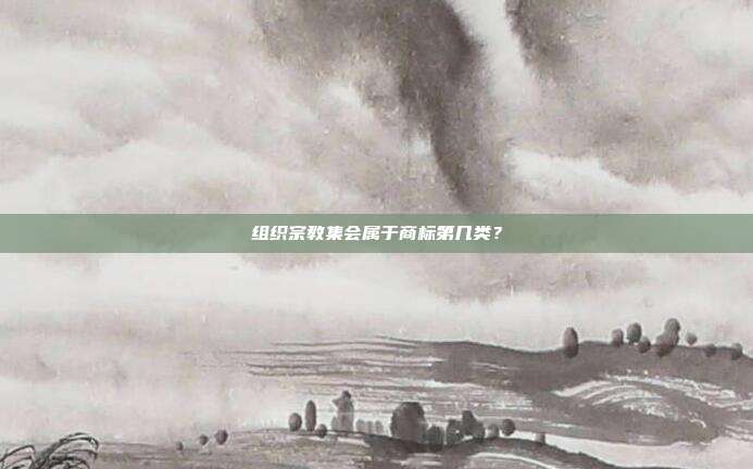 组织宗教集会属于商标第几类?