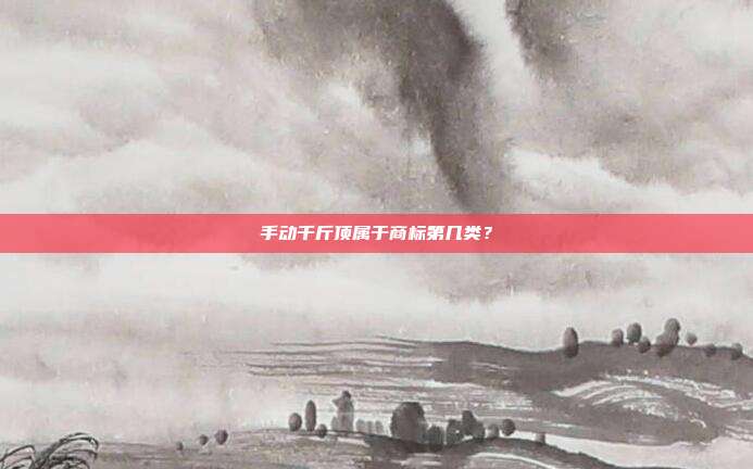手动千斤顶属于商标第几类？