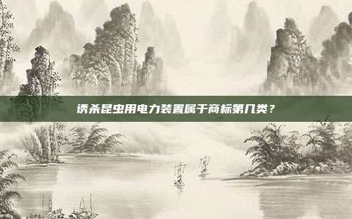诱杀昆虫用电力装置属于商标第几类？