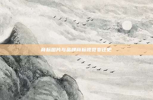 商标图片与品牌商标视觉变迁史