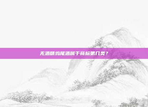 无酒精鸡尾酒属于商标第几类？