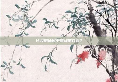 化妆用油属于商标第几类？