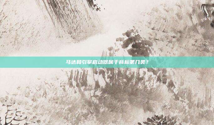 马达和引擎启动器属于商标第几类?