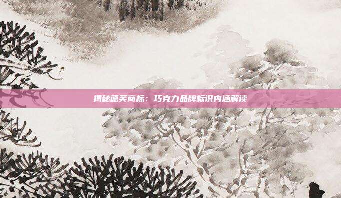 揭秘德芙商标：巧克力品牌标识内涵解读