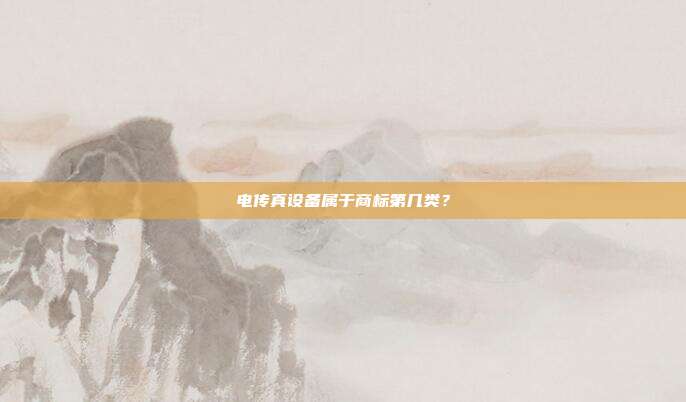 电传真设备属于商标第几类？