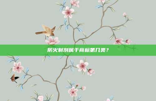 防火制剂属于商标第几类？