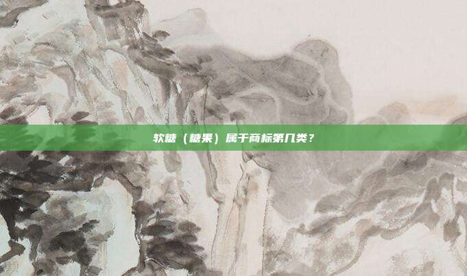 软糖（糖果）属于商标第几类？