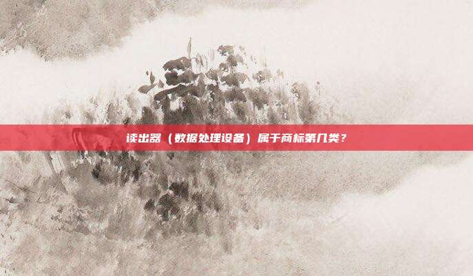 读出器（数据处理设备）属于商标第几类？
