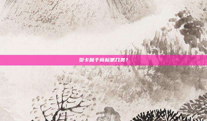 贺卡属于商标第几类？