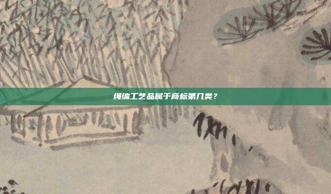 绳编工艺品属于商标第几类?