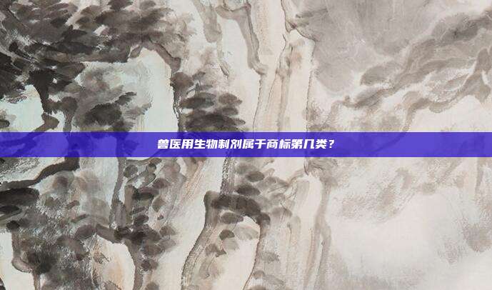 兽医用生物制剂属于商标第几类?