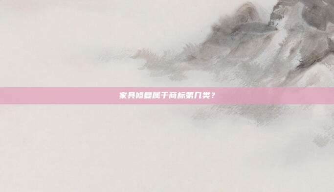 家具修复属于商标第几类？