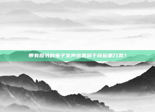 带有图书的电子发声装置属于商标第几类？