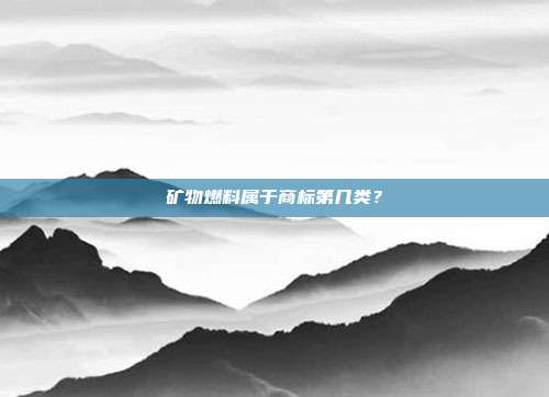 矿物燃料属于商标第几类？