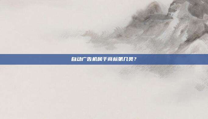 自动广告机属于商标第几类？