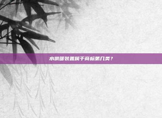 水供暖装置属于商标第几类?