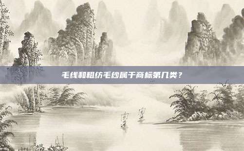 毛线和粗纺毛纱属于商标第几类?