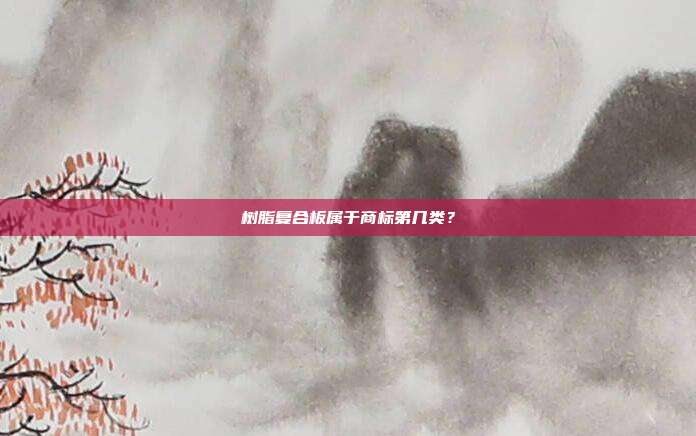 树脂复合板属于商标第几类?