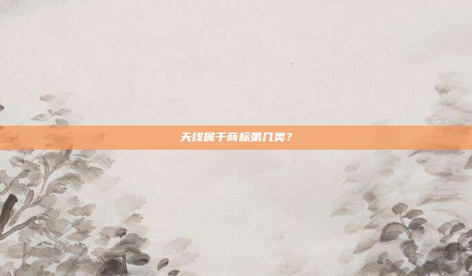 天线属于商标第几类?