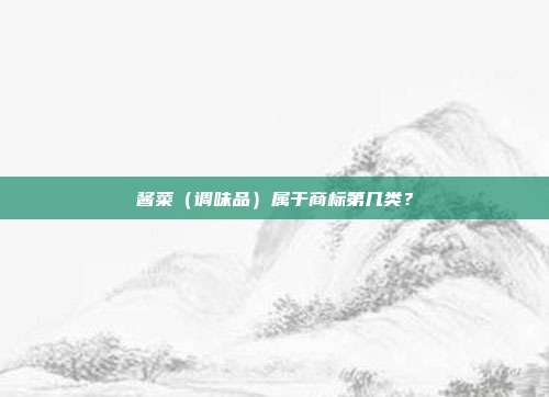酱菜（调味品）属于商标第几类？