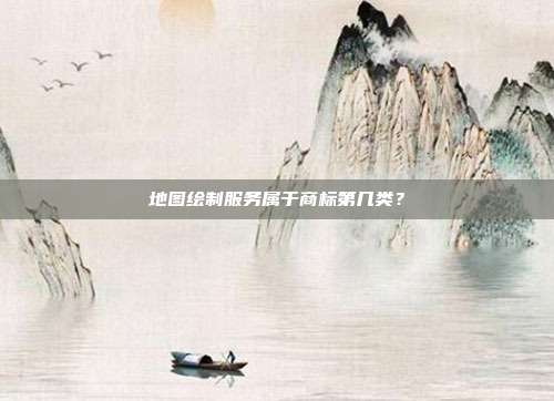 地图绘制服务属于商标第几类?