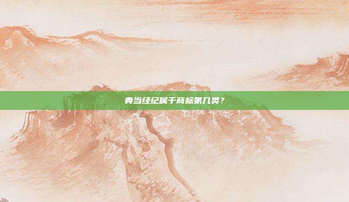 典当经纪属于商标第几类?
