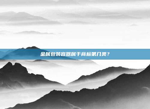 金属包装容器属于商标第几类?