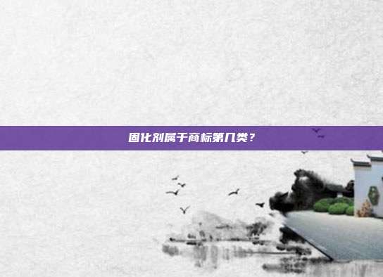 固化剂属于商标第几类?