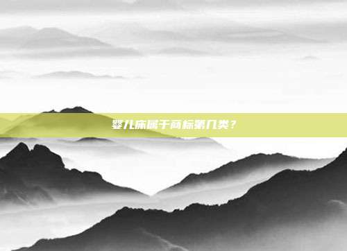 婴儿床属于商标第几类?