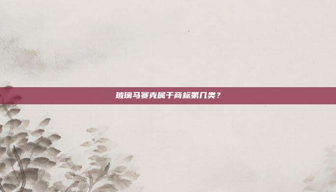 玻璃马赛克属于商标第几类？
