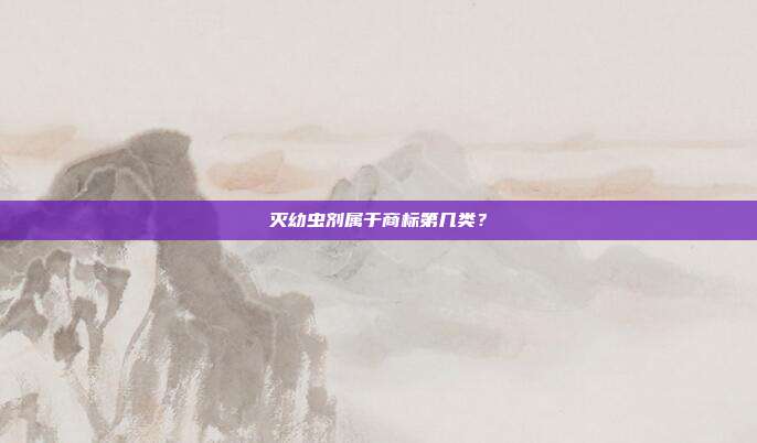 灭幼虫剂属于商标第几类？