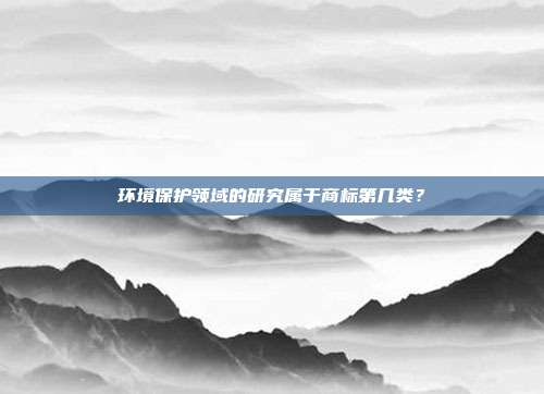 环境保护领域的研究属于商标第几类？