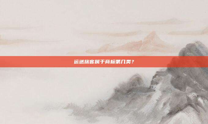 运送旅客属于商标第几类？