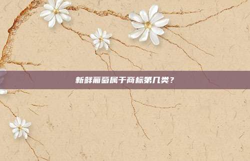 新鲜葡萄属于商标第几类？