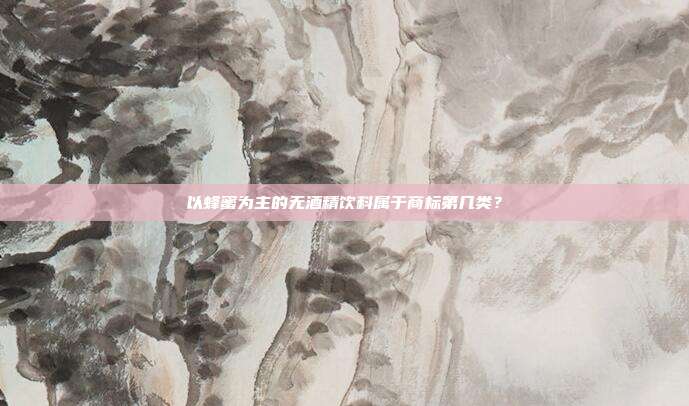 以蜂蜜为主的无酒精饮料属于商标第几类？