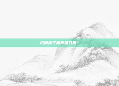 纸箱属于商标第几类？