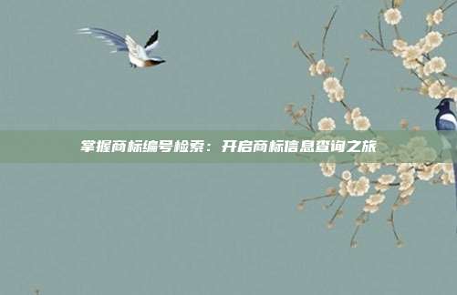 掌握商标编号检索:开启商标信息查询之旅