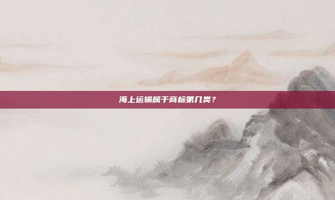 海上运输属于商标第几类？