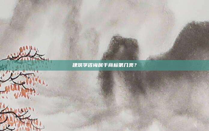 建筑学咨询属于商标第几类?