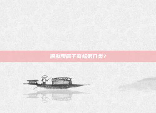 保鲜膜属于商标第几类?