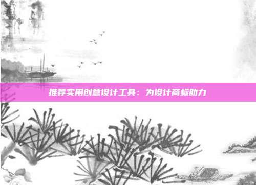 推荐实用创意设计工具:为设计商标助力