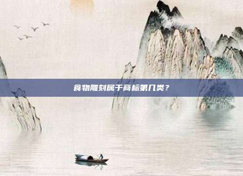食物雕刻属于商标第几类?