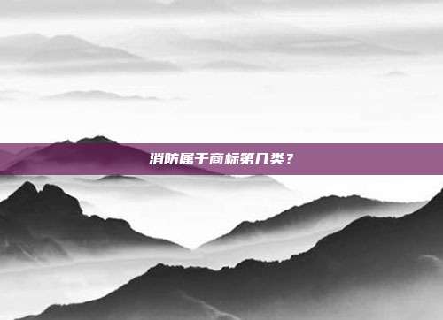 消防属于商标第几类?