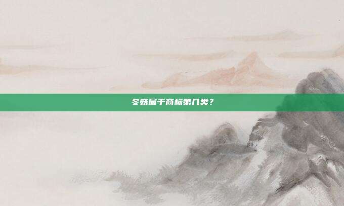 冬菇属于商标第几类?