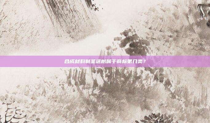 合成材料制圣诞树属于商标第几类?
