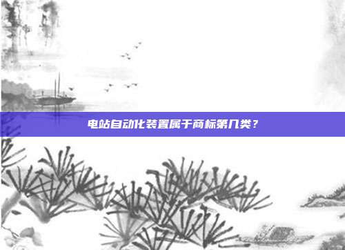 电站自动化装置属于商标第几类?