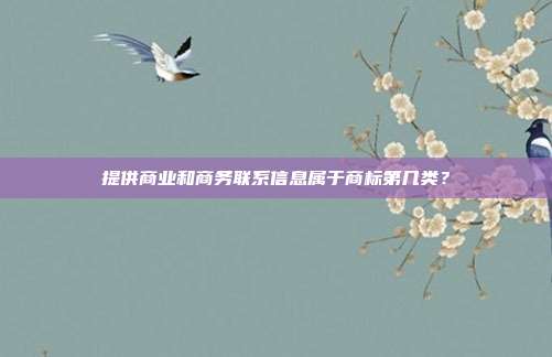 提供商业和商务联系信息属于商标第几类？