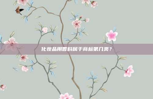 化妆品用香料属于商标第几类？