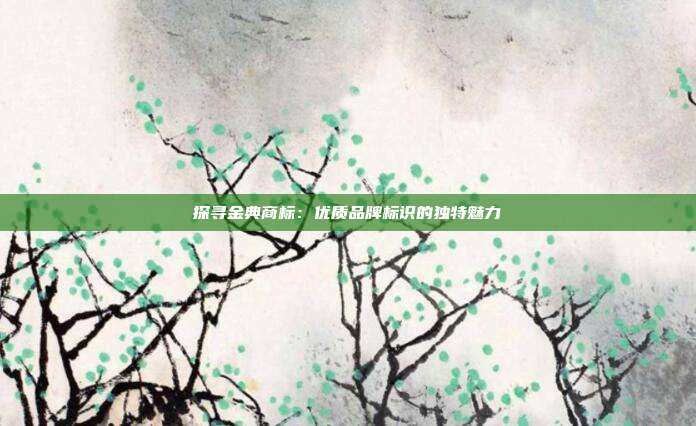 探寻金典商标:优质品牌标识的独特魅力